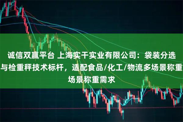 诚信双赢平台 上海实干实业有限公司：袋装分选设备与检重秤技术标杆，适配食品/化工/物流多场景称重需求