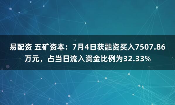 易配资 五矿资本：7月4日获融资买入7507.86万元，占当日流入资金比例为32.33%