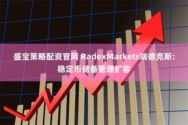 盛宝策略配资官网 RadexMarkets瑞德克斯:稳定币储备管理扩容